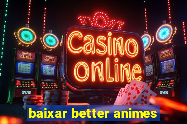 baixar better animes